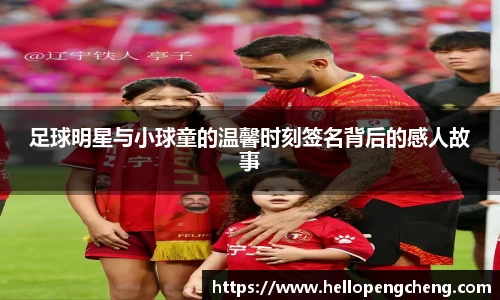 足球明星与小球童的温馨时刻签名背后的感人故事