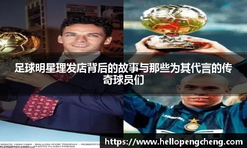足球明星理发店背后的故事与那些为其代言的传奇球员们